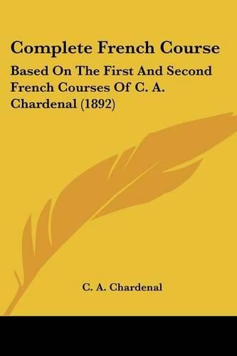 Cover image for Complete French Course: Based on the First and Second French Courses of C. A. Chardenal (1892)