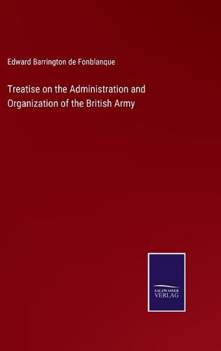 Treatise on the Administration and Organization of the British Army