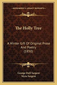 Cover image for The Holly Tree: A Winter Gift of Original Prose and Poetry (1850)