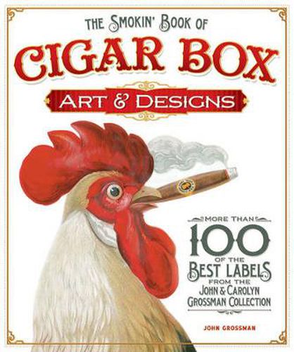 The Smokin' Book of Cigar Box Art & Designs: More than 100 of the Best Labels from The John & Carolyn Grossman Collection