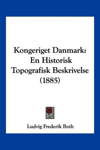 Cover image for Kongeriget Danmark: En Historisk Topografisk Beskrivelse (1885)