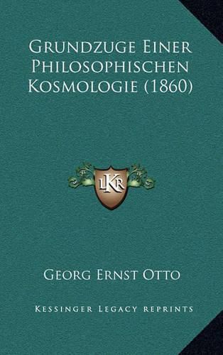 Grundzuge Einer Philosophischen Kosmologie (1860)