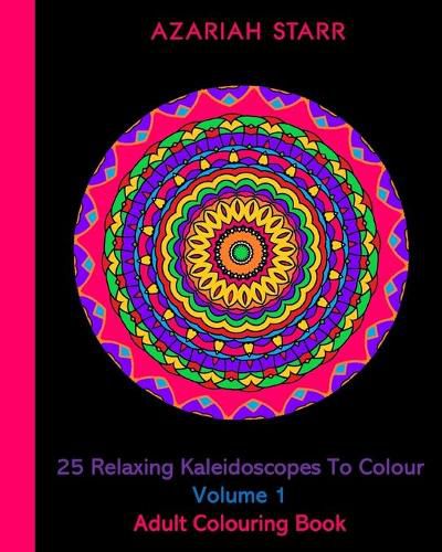 Cover image for 25 Relaxing Kaleidoscopes To Colour Volume 1: Adult Colouring Book