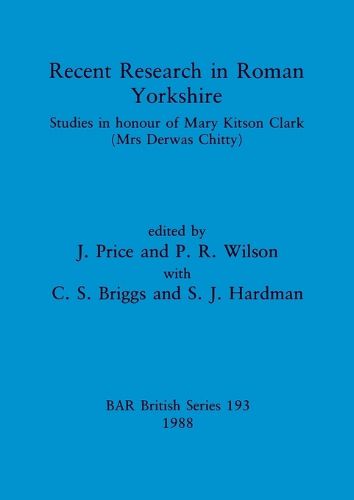 Recent Research in Roman Yorkshire: Studies in honour of Mary Kitson Clark (Mrs Derwas Chitty)