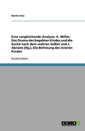 Eine vergleichende Analyse: A. Miller, Das Drama des begabten Kindes und die Suche nach dem wahren Selbst und J. Abrams (Hg.), Die Befreiung des inneren Kindes