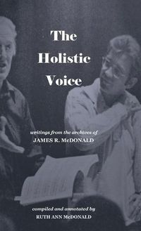 Cover image for The Holistic Voice: Rudiments of Beautiful Singing from the Archives of Dr. James R. McDonald