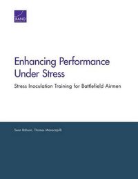 Cover image for Enhancing Performance Under Stress: Stress Inoculation Training for Battlefield Airmen