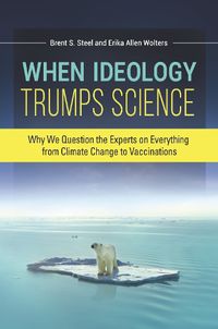 Cover image for When Ideology Trumps Science: Why We Question the Experts on Everything from Climate Change to Vaccinations