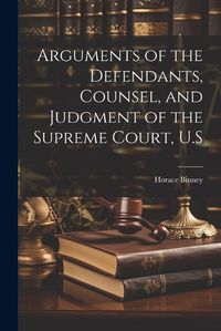 Cover image for Arguments of the Defendants, Counsel, and Judgment of the Supreme Court, U.S