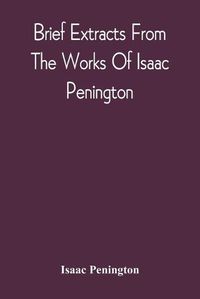 Cover image for Brief Extracts From The Works Of Isaac Penington