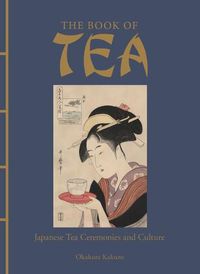 Cover image for The Book of Tea: Japanese Tea Ceremonies and Culture