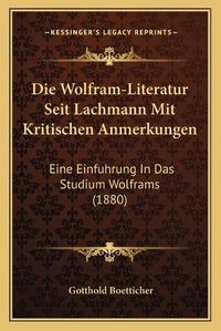 Cover image for Die Wolfram-Literatur Seit Lachmann Mit Kritischen Anmerkungen: Eine Einfuhrung in Das Studium Wolframs (1880)