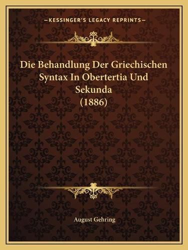 Cover image for Die Behandlung Der Griechischen Syntax in Obertertia Und Sekunda (1886)