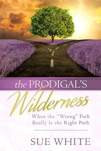 Cover image for The Prodigal's Wilderness: When the Wrong Path Really Is the Right Path