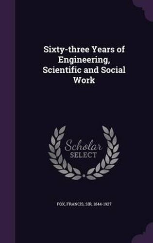 Cover image for Sixty-Three Years of Engineering, Scientific and Social Work