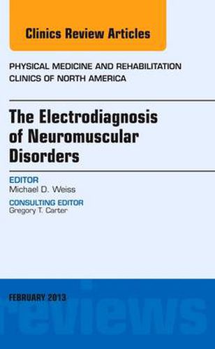 Cover image for The Electrodiagnosis of Neuromuscular Disorders, An Issue of Physical Medicine and Rehabilitation Clinics