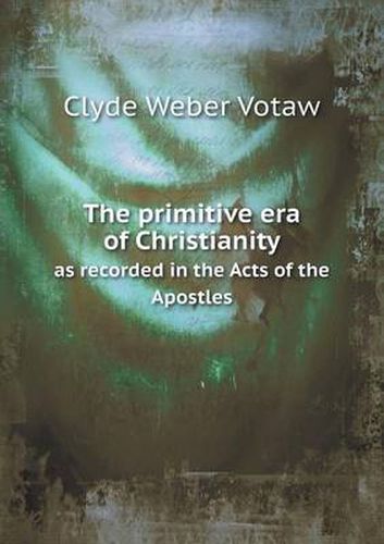 Cover image for The primitive era of Christianity as recorded in the Acts of the Apostles