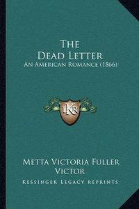 Cover image for The Dead Letter the Dead Letter: An American Romance (1866) an American Romance (1866)