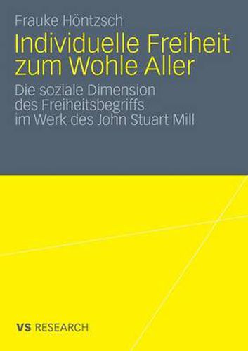 Cover image for Individuelle Freiheit Zum Wohle Aller: Die Soziale Dimension Des Freiheitsbegriffs Im Werk Des John Stuart Mill