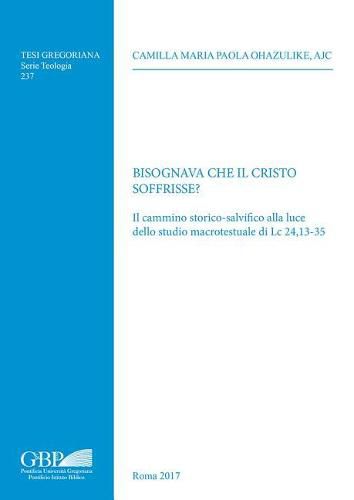 Cover image for Bisognava Che Il Cristo Soffrisse?: Il Cammino Storico-Salvifico Alla Luce Dello Studio Macrotestuale Di LC 24,13-35