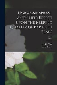 Cover image for Hormone Sprays and Their Effect Upon the Keeping Quality of Bartlett Pears; B692