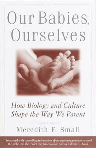 Our Babies, Ourselves: How Biology and Culture Shape the Way We Parent