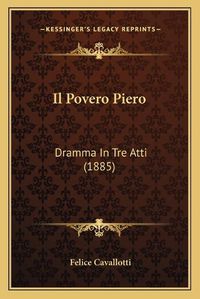 Cover image for Il Povero Piero: Dramma in Tre Atti (1885)