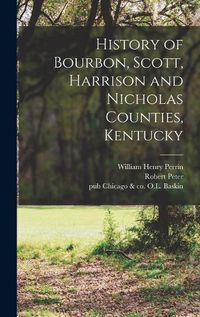 Cover image for History of Bourbon, Scott, Harrison and Nicholas Counties, Kentucky