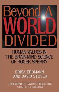 Cover image for Beyond a World Divided: Human Values in the Brain-Mind Science of Roger Sperry