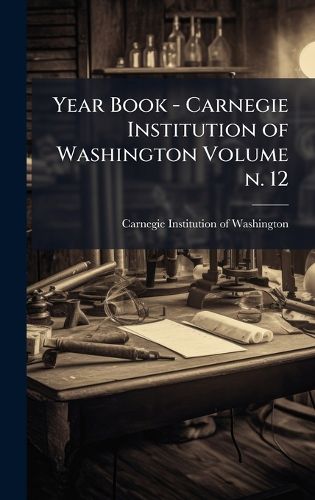 Cover image for Year Book - Carnegie Institution of Washington Volume n. 12