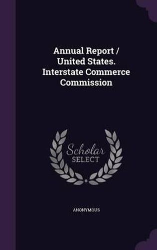 Cover image for Annual Report / United States. Interstate Commerce Commission