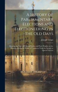 Cover image for A History of Parliamentary Elections and Electioneering in the Old Days