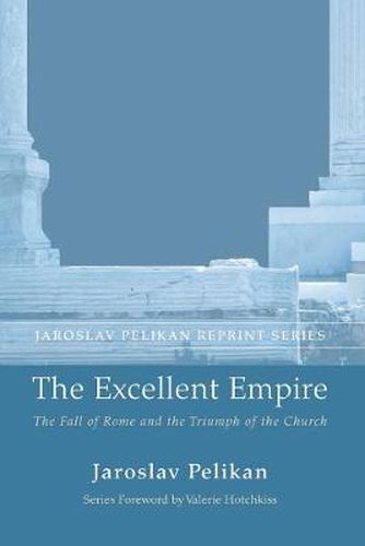 Cover image for The Excellent Empire: The Fall of Rome and the Triumph of the Church