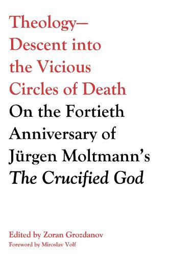 Theology--Descent Into the Vicious Circles of Death: On the Fortieth Anniversary of Jurgen Moltmann's the Crucified God