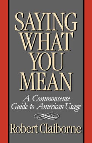 Cover image for Saying What You Mean: A Commonsense Guide to American Usage