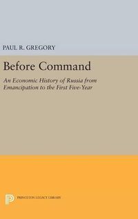 Cover image for Before Command: An Economic History of Russia from Emancipation to the First Five-Year