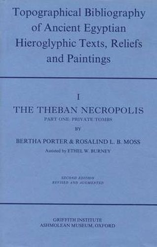 Topographical Bibliography of Ancient Egyptian Hieroglyphic Texts, Reliefs and Paintings. Volume I: The Theban Necropolis. Part I: Private Tombs: Second Edition, Revised and Augmented