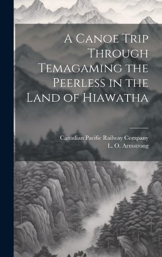 Cover image for A Canoe Trip Through Temagaming the Peerless in the Land of Hiawatha