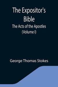 Cover image for The Expositor's Bible: The Acts of the Apostles (Volume I)