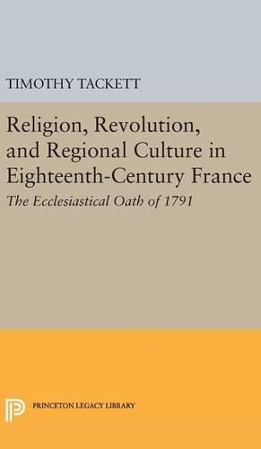 Cover image for Religion, Revolution, and Regional Culture in Eighteenth-Century France: The Ecclesiastical Oath of 1791