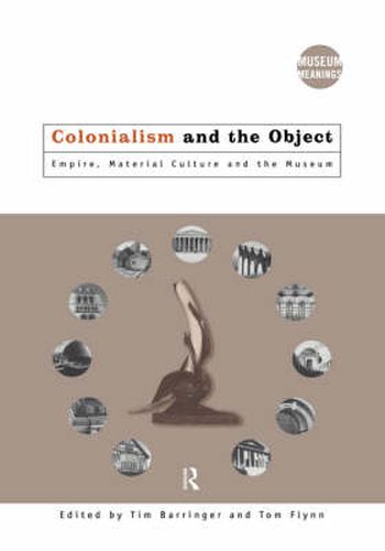 Cover image for Colonialism and the Object: Empire, Material Culture and the Museum