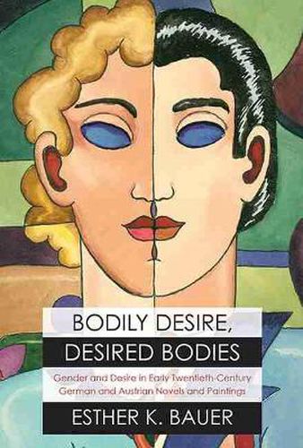 Bodily Desire, Desired Bodies: Gender and Desire in Early Twentieth-Century German and Austrian Novels and Paintings