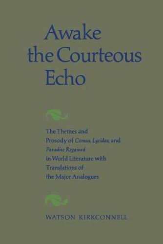 Cover image for Awake the Courteous Echo: The Themes Prosody of Comus, Lycidas, and Paradise Regained in World Literature with Translations of the Major Analogues