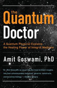 Cover image for Quantum Doctor: A Quantum Physicist Explains the Healing Power of Integral Medicine