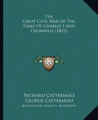 Cover image for The Great Civil War of the Times of Charles I and Cromwell (1852)