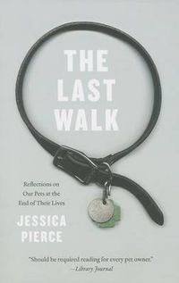 Cover image for The Last Walk: Reflections on Our Pets at the End of Their Lives