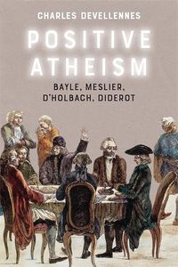 Cover image for Positive Atheism: Bayle, Meslier, d'Holbach, Diderot