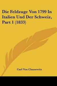Cover image for Die Feldzuge Von 1799 in Italien Und Der Schweiz, Part 1 (1833)