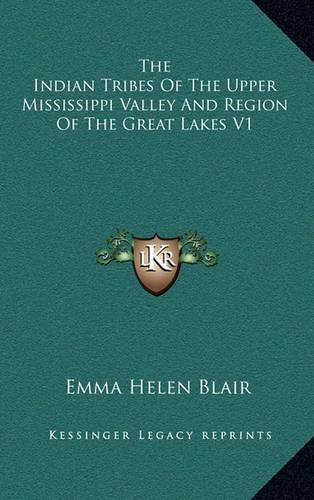 The Indian Tribes of the Upper Mississippi Valley and Region of the Great Lakes V1