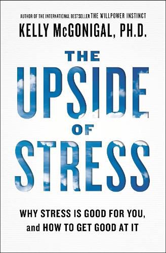 Cover image for The Upside of Stress: Why Stress Is Good for You, and How to Get Good at It